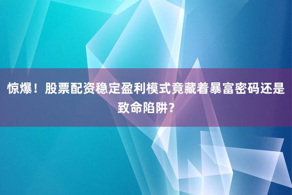 惊爆！股票配资稳定盈利模式竟藏着暴富密码还是致命陷阱？