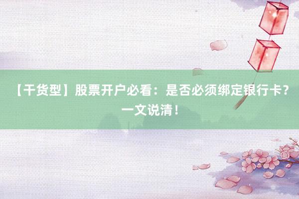【干货型】股票开户必看：是否必须绑定银行卡？一文说清！
