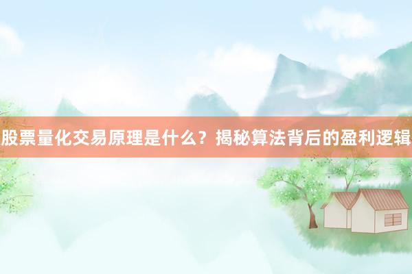 股票量化交易原理是什么？揭秘算法背后的盈利逻辑