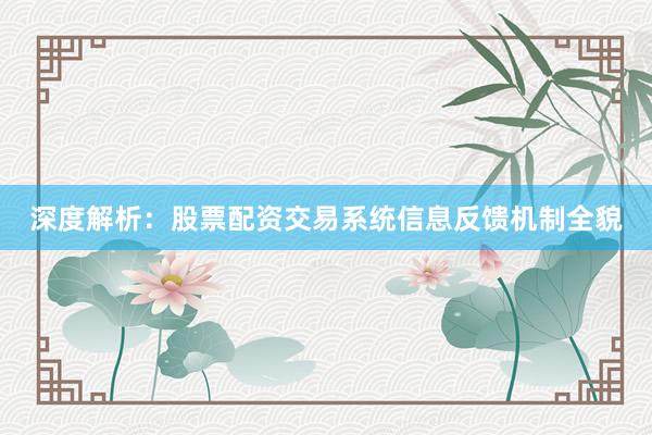 深度解析：股票配资交易系统信息反馈机制全貌