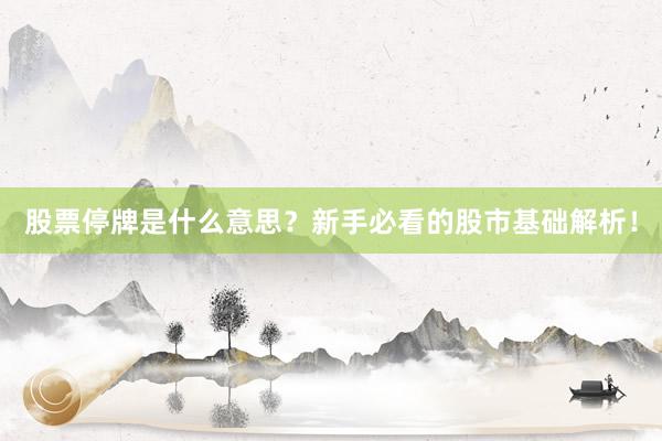 股票停牌是什么意思？新手必看的股市基础解析！
