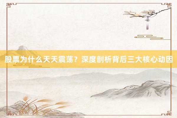股票为什么天天震荡？深度剖析背后三大核心动因