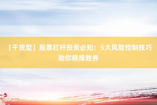 【干货型】股票杠杆投资必知：5大风险控制技巧助你稳操胜券