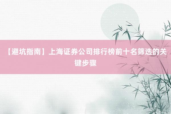 【避坑指南】上海证券公司排行榜前十名筛选的关键步骤