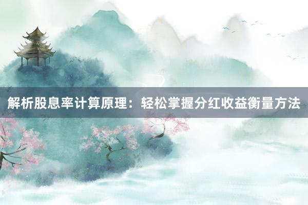 解析股息率计算原理：轻松掌握分红收益衡量方法