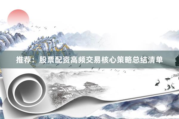 推荐：股票配资高频交易核心策略总结清单