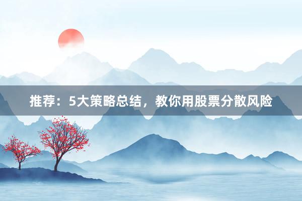 推荐：5大策略总结，教你用股票分散风险