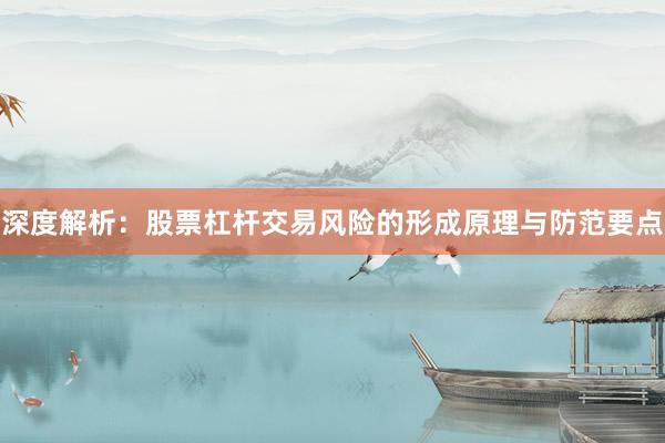 深度解析：股票杠杆交易风险的形成原理与防范要点